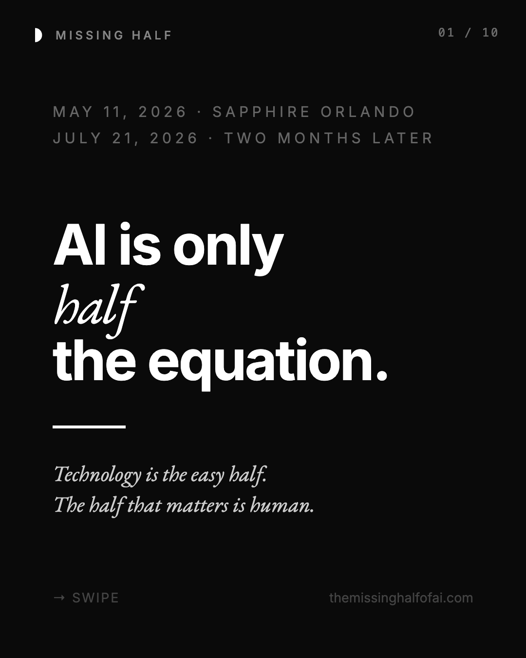 MAY 11, 2026 · SAPPHIRE ORLANDO JULY 21, 2026 · TWO MONTHS LATER AI is only half the equation. Technology is the easy half. The half that matters is human. → SWIPE themissinghalfof